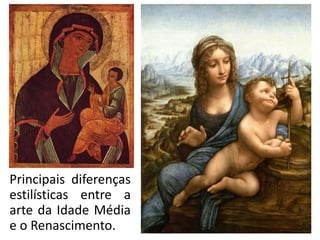 Principais diferenças
estilísticas entre a
arte da Idade Média
e o Renascimento.
 
