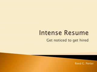 Intense Resume Get noticed to get hired Reed G. Porter 