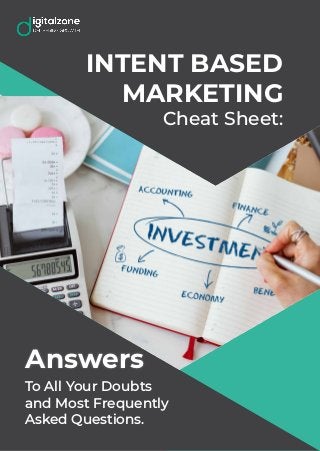 INTENT BASED
MARKETING
Cheat Sheet:
To All Your Doubts
and Most Frequently
Asked Questions.
Answers
 