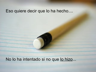 Eso quiere decir que lo ha hecho.... No lo ha intentado si no que  lo hizo ... 