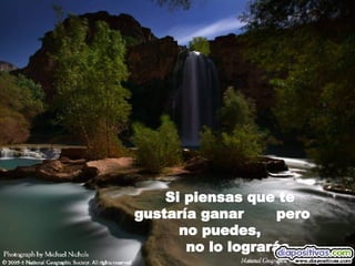 Si piensas que te  gustaría ganar  pero no puedes,  no lo lograrás. 