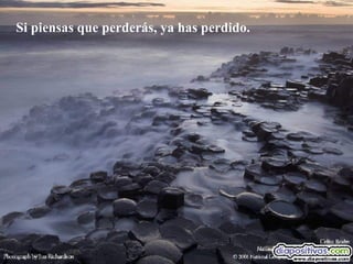 Si piensas que perderás, ya has perdido. 