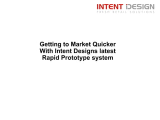 Getting to Market Quicker With Intent Designs latest Rapid Prototype system 