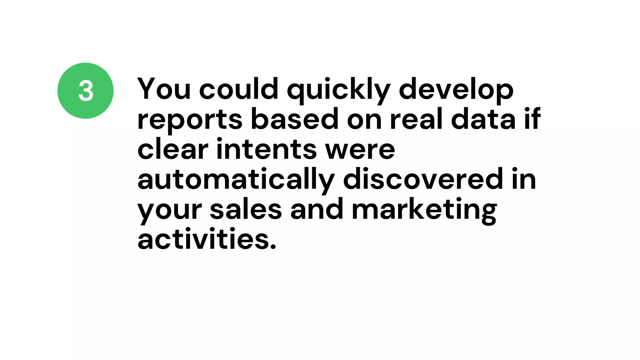 You could quickly develop
reports based on real data if
clear intents were
automatically discovered in
your sales and marketing
activities.
3
 
