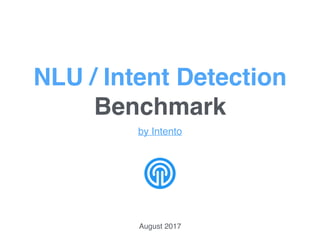 NLU / Intent Detection
Benchmark
by Intento
August 2017
 