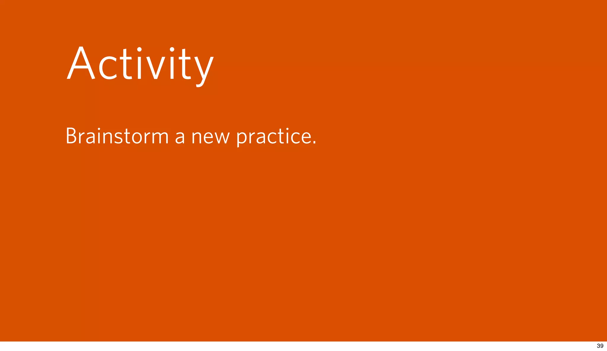 Activity
Brainstorm a new practice.
 