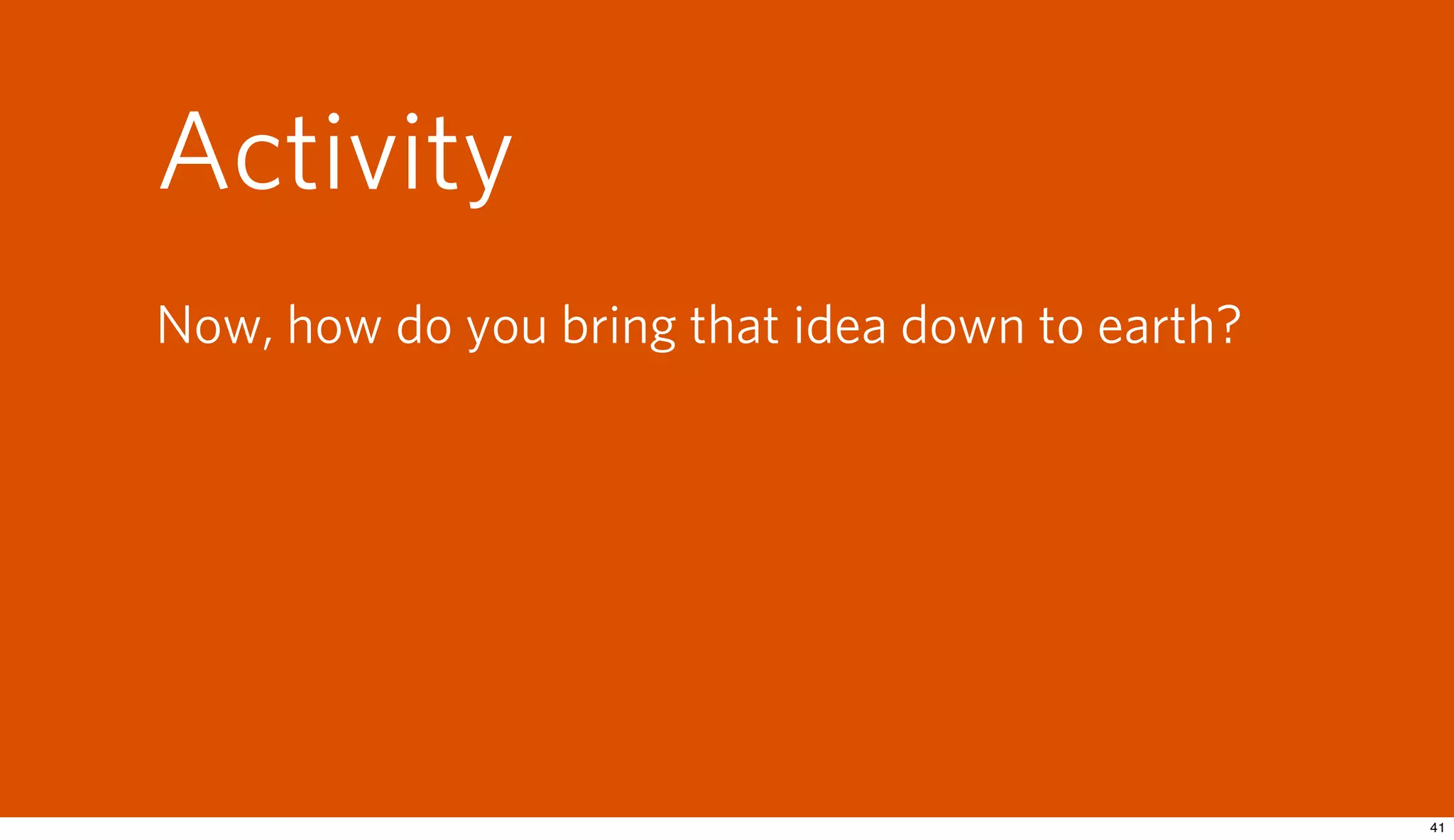 Activity
Now, how do you bring that idea down to earth?
 