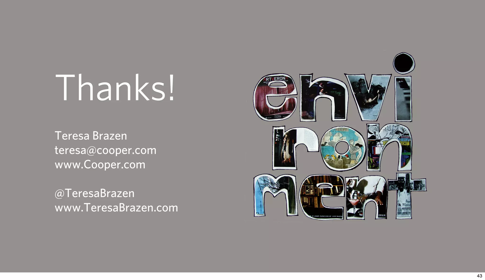 Thanks!
Teresa Brazen
teresa@cooper.com
www.Cooper.com

@TeresaBrazen
www.TeresaBrazen.com
 