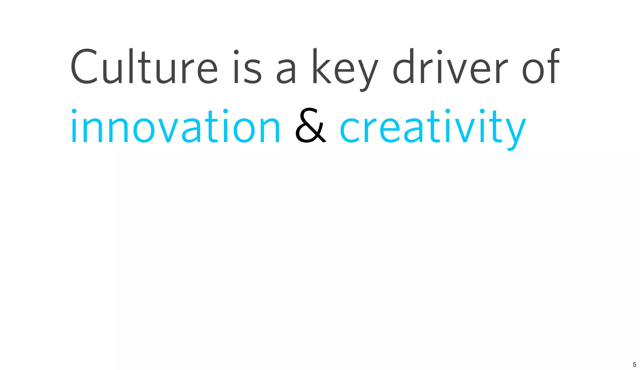 Culture is a key driver of
innovation & creativity
 