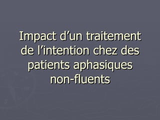 Impact d’un traitement de l’intention chez des patients aphasiques non-fluents 