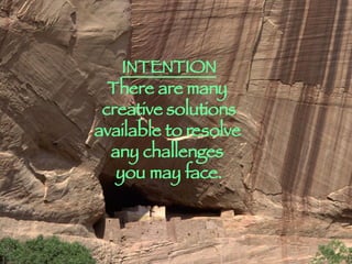 INTENTION There are many  creative solutions available to resolve  any challenges  you may face. 