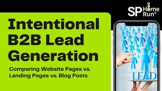 Intentional
B2B Lead
Generation
Comparing Website Pages vs.
Landing Pages vs. Blog Posts
 