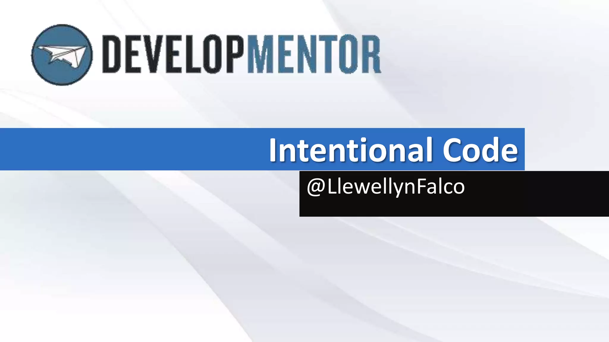 Intentional Code
@LlewellynFalco
 