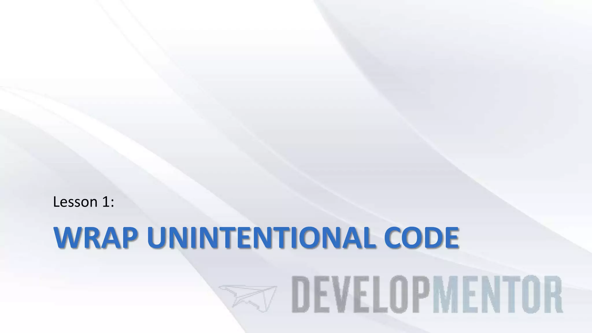 WRAP UNINTENTIONAL CODE
Lesson 1:
 