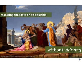 assessing the state of discipleship
without vilifying
Image: “Paul Preaching to the Athenians,” Leonard Porter Studio, 2009
 