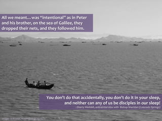 All we meant…was “intentional” as in Peter
and his brother, on the sea of Galilee, they
dropped their nets, and they followed him.
You don’t do that accidentally, you don’t do it in your sleep,
and neither can any of us be disciples in our sleep!
--Sherry Weddell, onlineinterview with Bishop Sheridan (Colorado Springs)
Image: CC license, flappingwings via Flickr
 