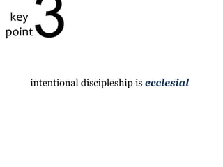 key
point3
intentional discipleship is ecclesial
 