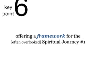 key
point6
offering a framework for the
[often overlooked] Spiritual Journey #1
 