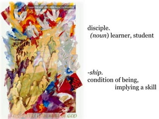 disciple.
(noun) learner, student
-ship.
condition of being,
implying a skill
Image: The Saint John’s Bible Seeing the Word Blog
 