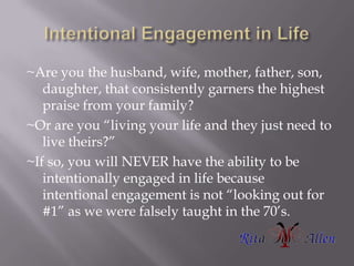 Intentional Engagement in Life<br />~Are you the husband, wife, mother, father, son, daughter, that consistently garners t...