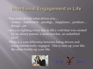 Intentional Engagement in Life<br />~You must decide what drives you… money…fulfillment…prestige…happiness…position…things...