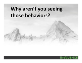 Why aren’t you seeing 
those behaviors?
 