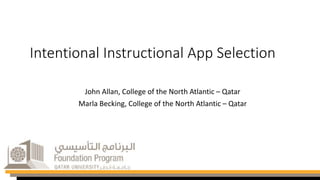 Intentional Instructional App Selection
John Allan, College of the North Atlantic – Qatar
Marla Becking, College of the North Atlantic – Qatar
 