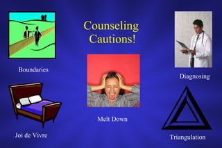 Counseling  Cautions! Boundaries Melt Down Diagnosing Triangulation Joi de Vivre 