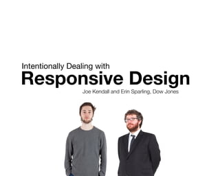 Intentionally Dealing with

Responsive DesignJoe Kendall and Erin Sparling, Dow Jones
 
