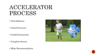  Trial Software 
 Closed Universe 
 Guided Interaction 
 Complete Survey 
 Make Recommendation 
 
