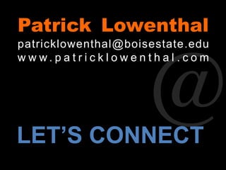 LET’S CONNECT
Patrick Lowenthal
patricklowenthal@boisestate.edu
w w w . p a t r i c k l o w e n t h a l . c o m
 