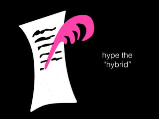 hype the
“hybrid”
 