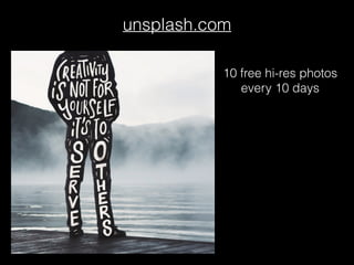 unsplash.com
10 free hi-res photos
every 10 days
 