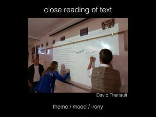 close reading of text
theme / mood / irony
David Theriault
 