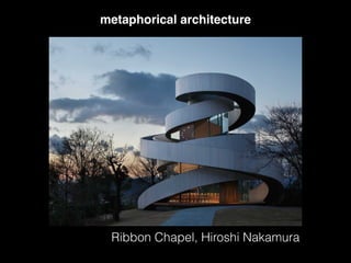 metaphorical architecture
Ribbon Chapel, Hiroshi Nakamura
 