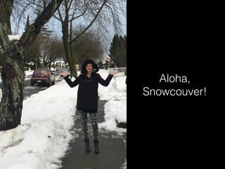 Aloha,
Snowcouver!
 