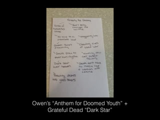 Owen’s “Anthem for Doomed Youth” +
Grateful Dead “Dark Star”
 