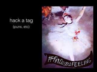 hack a tag
(puns, etc)
 