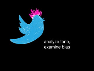 analyze tone,
examine bias
 