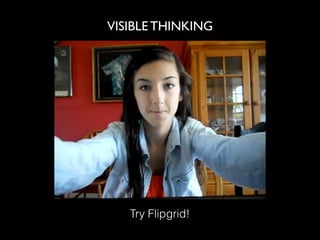 VISIBLE THINKING
Try Flipgrid!
 