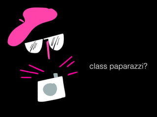 class paparazzi?
 