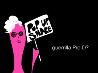 guerrilla Pro-D?
 