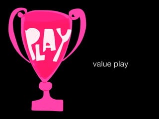 value play
 