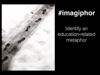 Identify an
education-related
metaphor
#imagiphor
 