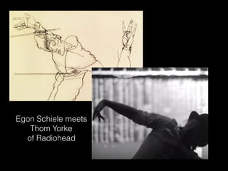 Egon Schiele meets
Thom Yorke
of Radiohead
 