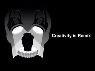 Creativity is Remix
 