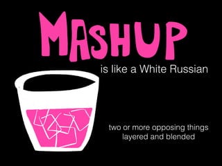 is like a White Russian
two or more opposing things
layered and blended
 