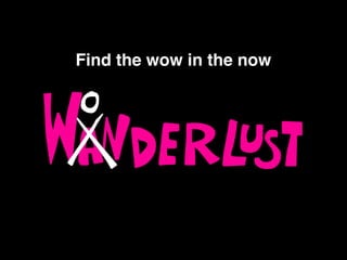 Find the wow in the now
 