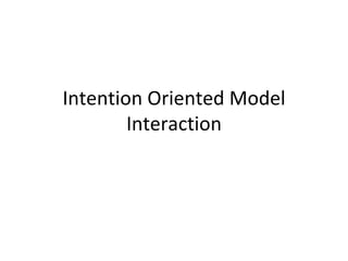 Intention Oriented Model Interaction 