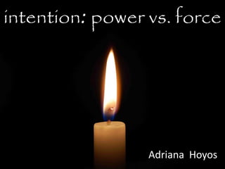 intention: power vs. force
Adriana Hoyos
 